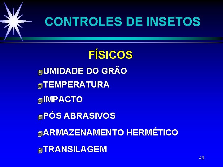 CONTROLES DE INSETOS FÍSICOS 4 UMIDADE DO GRÃO 4 TEMPERATURA 4 IMPACTO 4 PÓS CONTROLES DE INSETOS FÍSICOS 4 UMIDADE DO GRÃO 4 TEMPERATURA 4 IMPACTO 4 PÓS