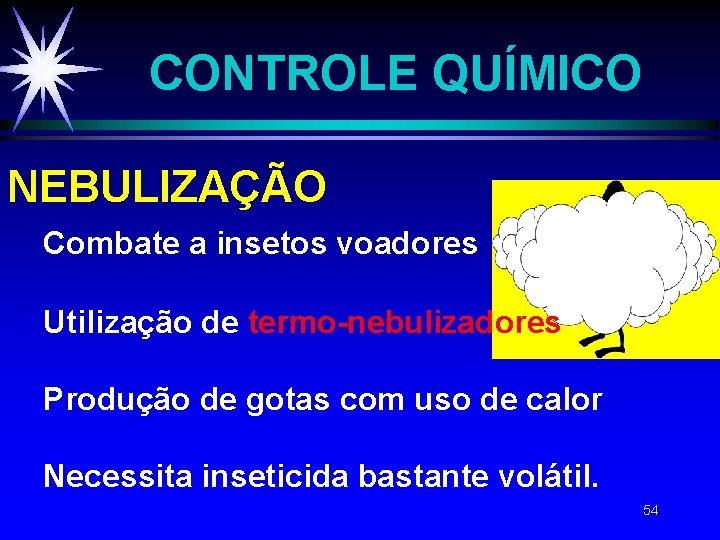 CONTROLE QUÍMICO NEBULIZAÇÃO Combate a insetos voadores Utilização de termo-nebulizadores Produção de gotas com CONTROLE QUÍMICO NEBULIZAÇÃO Combate a insetos voadores Utilização de termo-nebulizadores Produção de gotas com