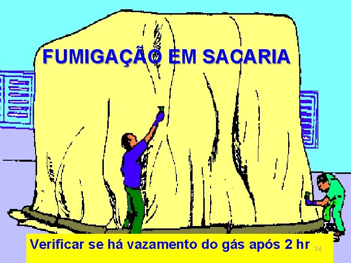 FUMIGAÇÃO EM SACARIA Verificar se há vazamento do gás após 2 hr 74 FUMIGAÇÃO EM SACARIA Verificar se há vazamento do gás após 2 hr 74