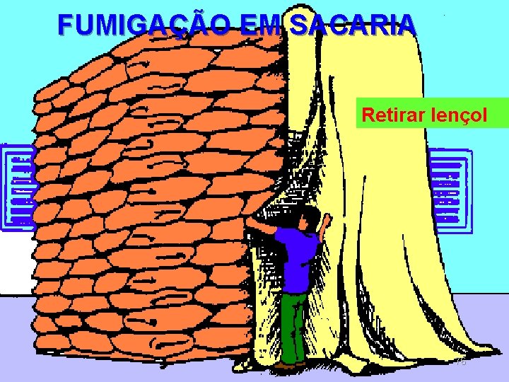FUMIGAÇÃO EM SACARIA Retirar lençol 76 FUMIGAÇÃO EM SACARIA Retirar lençol 76