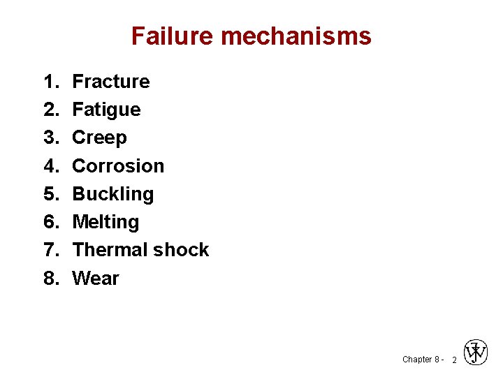 Failure mechanisms 1. 2. 3. 4. 5. 6. 7. 8. Fracture Fatigue Creep Corrosion