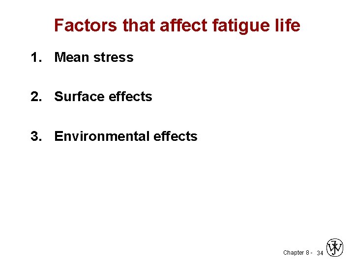 Factors that affect fatigue life 1. Mean stress 2. Surface effects 3. Environmental effects