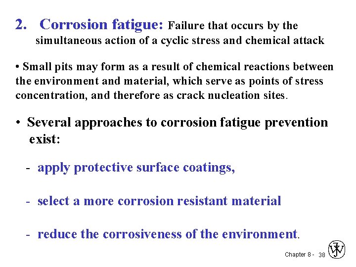 2. Corrosion fatigue: Failure that occurs by the simultaneous action of a cyclic stress