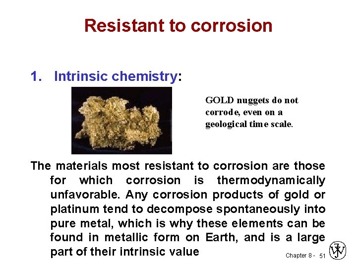 Resistant to corrosion 1. Intrinsic chemistry: GOLD nuggets do not corrode, even on a