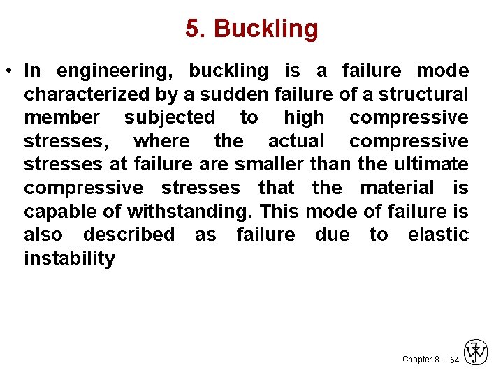 5. Buckling • In engineering, buckling is a failure mode characterized by a sudden