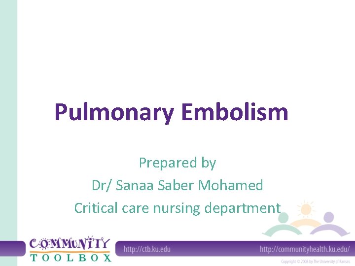 Pulmonary Embolism Prepared by Dr/ Sanaa Saber Mohamed Critical care nursing department 
