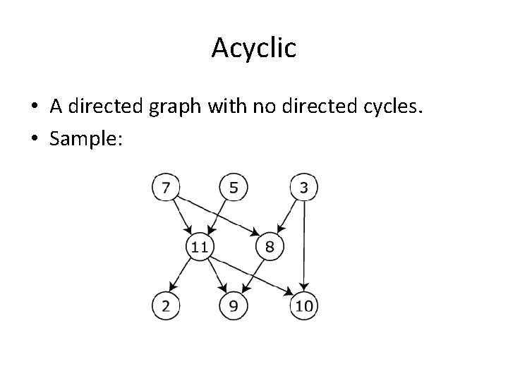 Acyclic • A directed graph with no directed cycles. • Sample: 