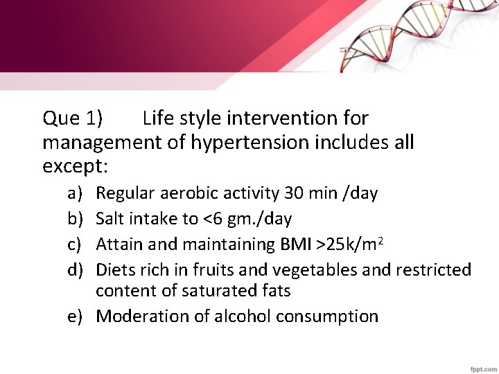 Que 1) Life style intervention for management of hypertension includes all except: a) b)