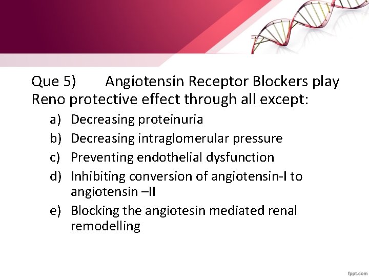 Que 5) Angiotensin Receptor Blockers play Reno protective effect through all except: a) b)