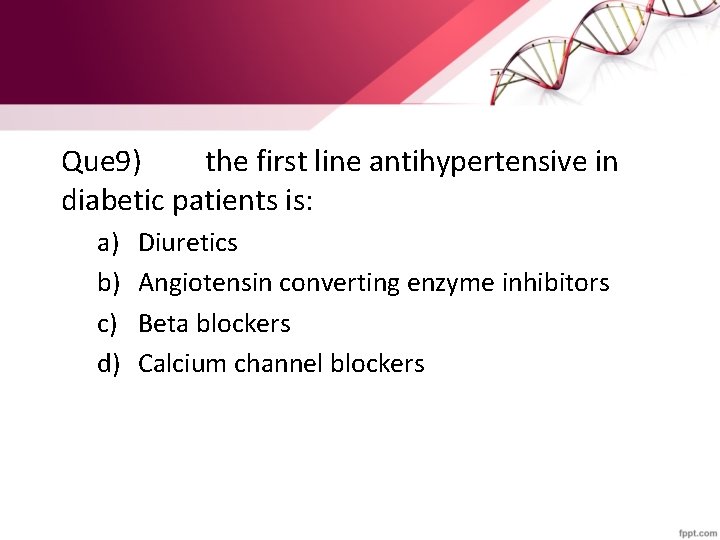 Que 9) the first line antihypertensive in diabetic patients is: a) b) c) d)