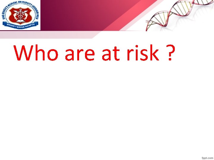 Who are at risk ? 
