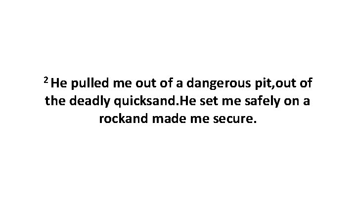 2 He pulled me out of a dangerous pit, out of the deadly quicksand.