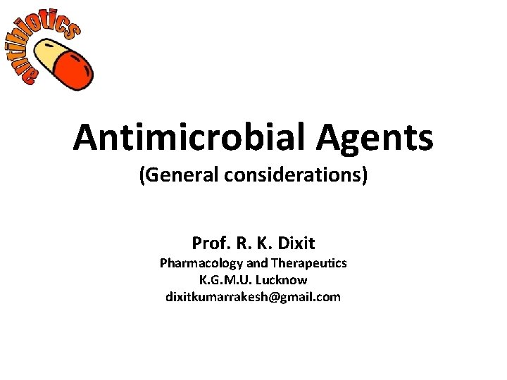 Antimicrobial Agents (General considerations) Prof. R. K. Dixit Pharmacology and Therapeutics K. G. M.