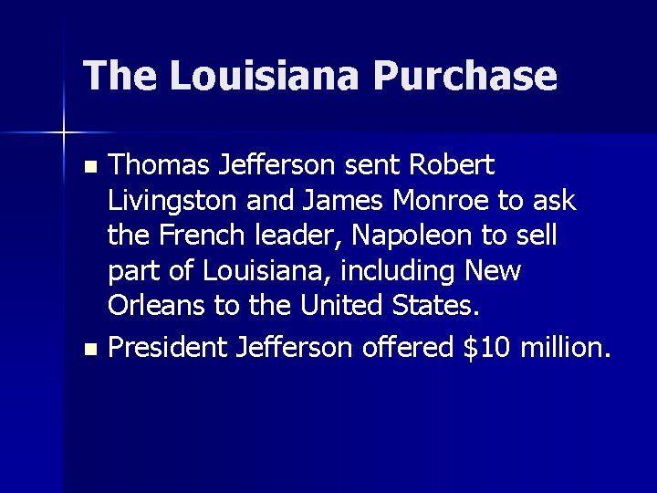 The Louisiana Purchase Thomas Jefferson sent Robert Livingston and James Monroe to ask the
