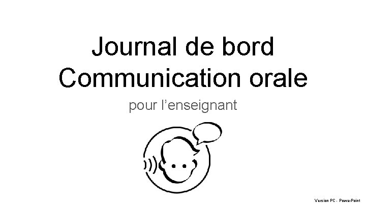 Journal de bord Communication orale pour l’enseignant Version PC - Power. Point 