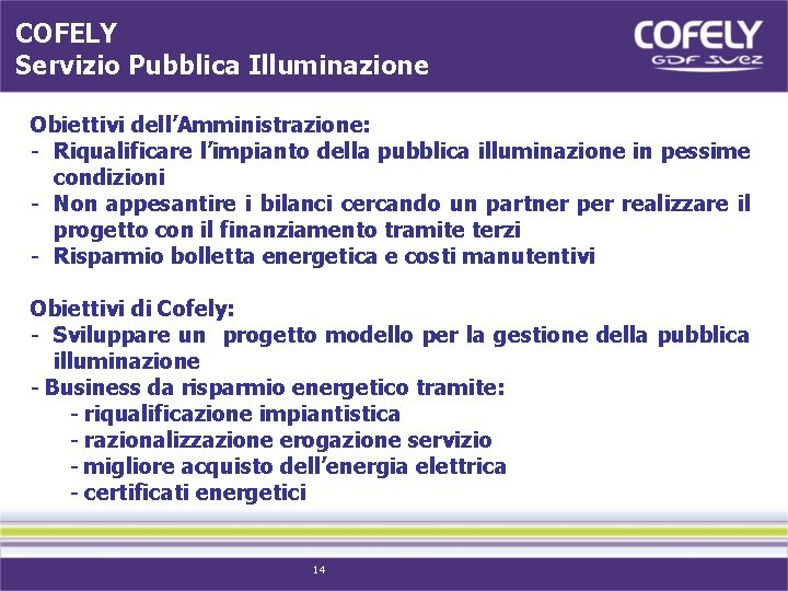 COFELY Servizio Pubblica Illuminazione Obiettivi dell’Amministrazione: - Riqualificare l’impianto della pubblica illuminazione in pessime