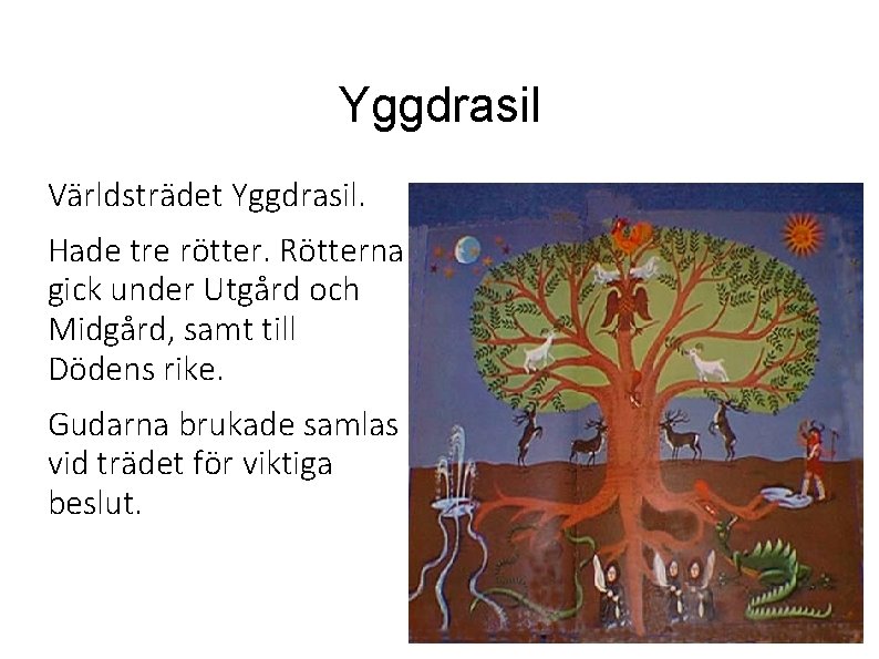 Yggdrasil Världsträdet Yggdrasil. Hade tre rötter. Rötterna gick under Utgård och Midgård, samt till