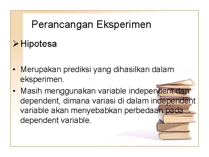 Perancangan Eksperimen Ø Hipotesa • Merupakan prediksi yang dihasilkan dalam eksperimen. • Masih menggunakan