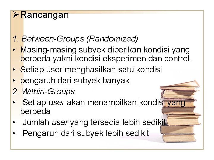 Ø Rancangan 1. Between-Groups (Randomized) • Masing-masing subyek diberikan kondisi yang berbeda yakni kondisi