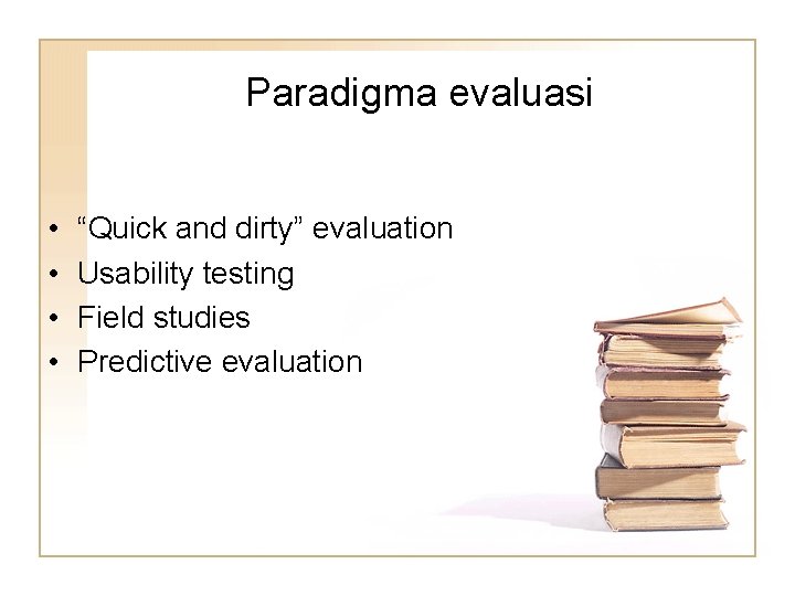 Paradigma evaluasi • • “Quick and dirty” evaluation Usability testing Field studies Predictive evaluation