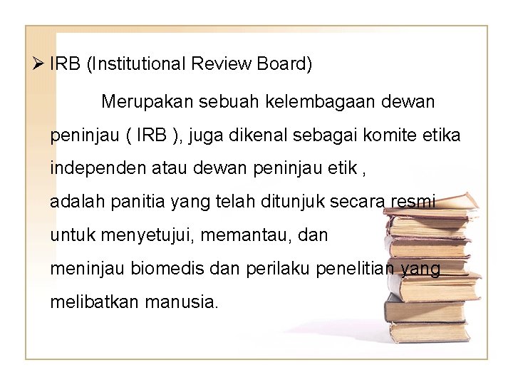 Ø IRB (Institutional Review Board) Merupakan sebuah kelembagaan dewan peninjau ( IRB ), juga