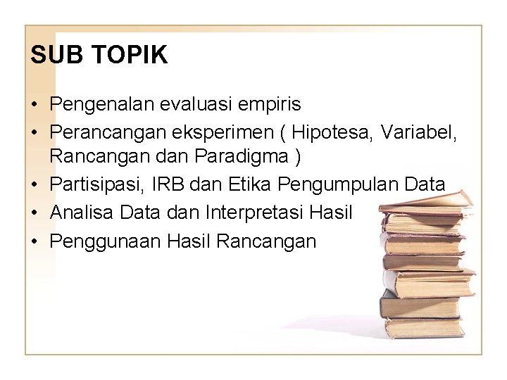 SUB TOPIK • Pengenalan evaluasi empiris • Perancangan eksperimen ( Hipotesa, Variabel, Rancangan dan
