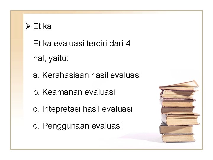 Ø Etika evaluasi terdiri dari 4 hal, yaitu: a. Kerahasiaan hasil evaluasi b. Keamanan