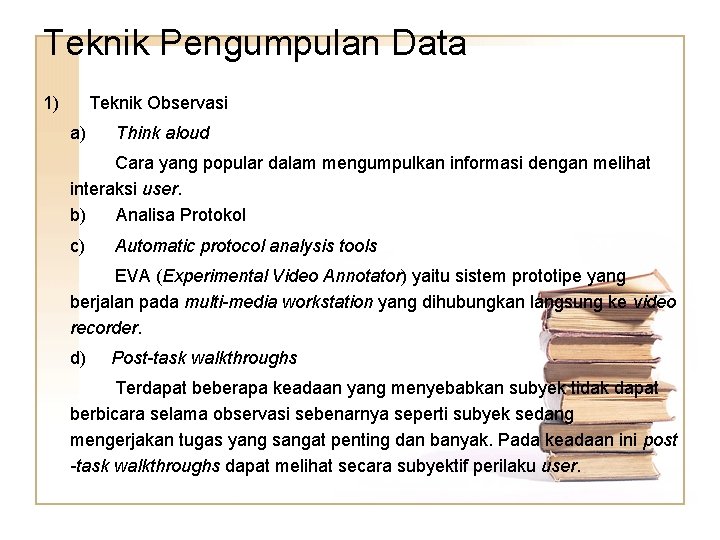 Teknik Pengumpulan Data 1) Teknik Observasi a) Think aloud Cara yang popular dalam mengumpulkan