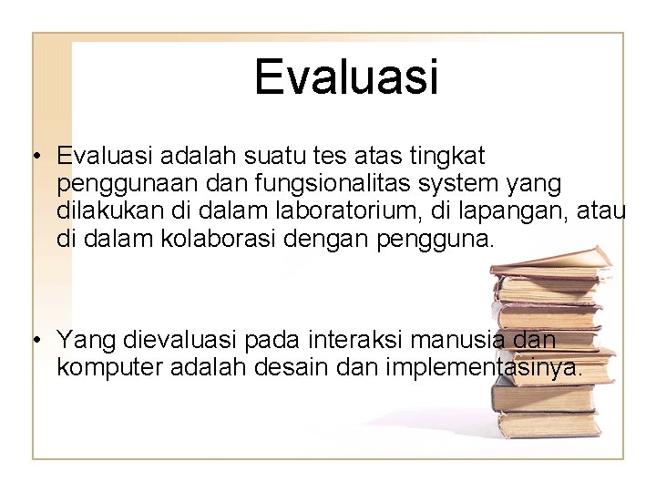 Evaluasi • Evaluasi adalah suatu tes atas tingkat penggunaan dan fungsionalitas system yang dilakukan