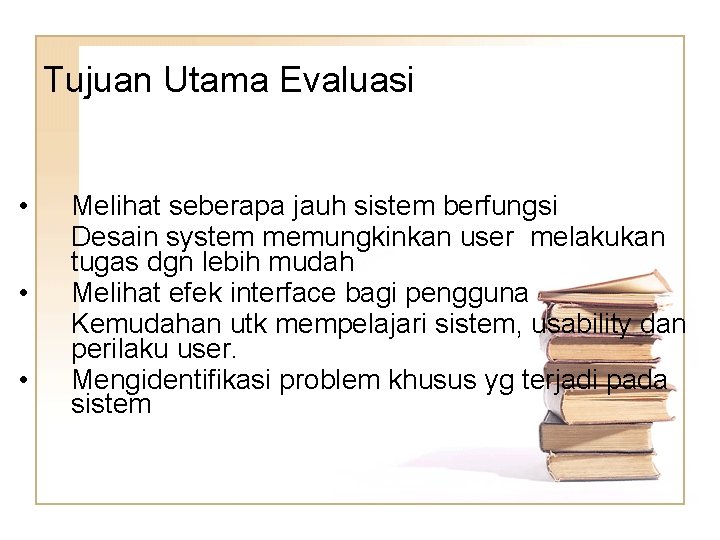 Tujuan Utama Evaluasi • • • Melihat seberapa jauh sistem berfungsi Desain system memungkinkan
