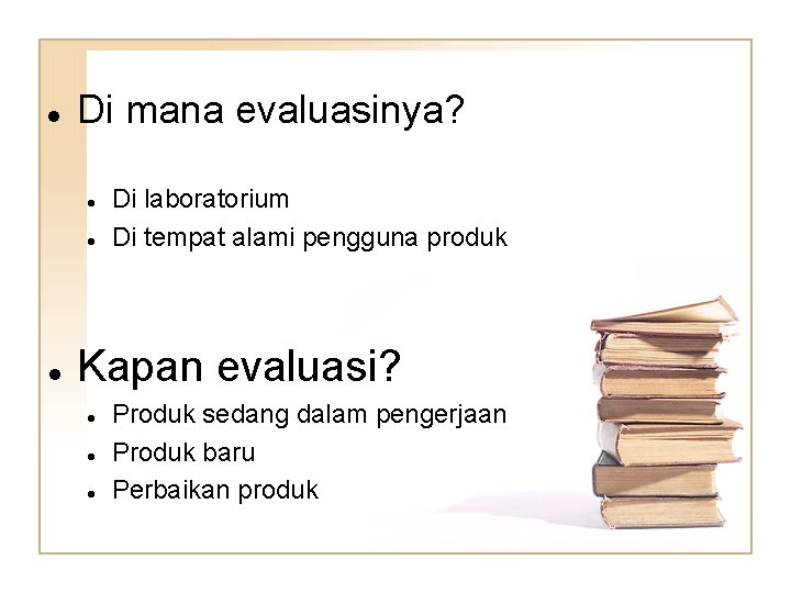  Di mana evaluasinya? Di laboratorium Di tempat alami pengguna produk Kapan evaluasi? Produk