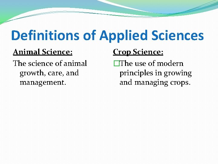 Definitions of Applied Sciences Animal Science: The science of animal growth, care, and management.