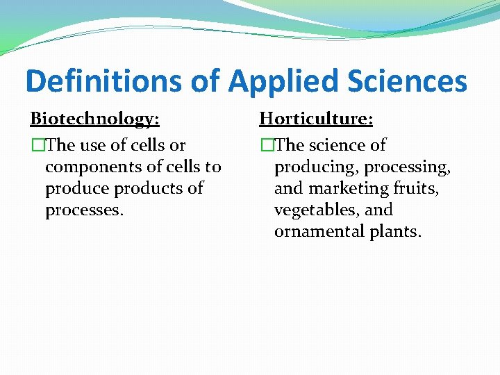 Definitions of Applied Sciences Biotechnology: �The use of cells or components of cells to