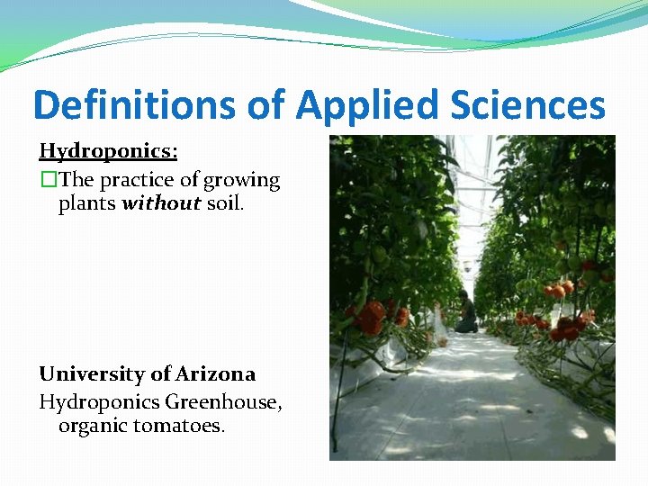 Definitions of Applied Sciences Hydroponics: �The practice of growing plants without soil. University of