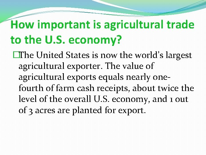 How important is agricultural trade to the U. S. economy? �The United States is