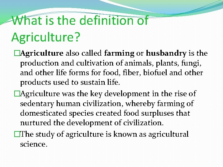 What is the definition of Agriculture? �Agriculture also called farming or husbandry is the
