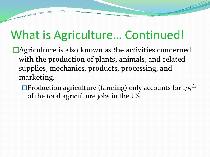 What is Agriculture… Continued! �Agriculture is also known as the activities concerned with the