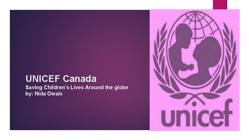 UNICEF Canada Saving Children’s Lives Around the globe by: Nida Owais 