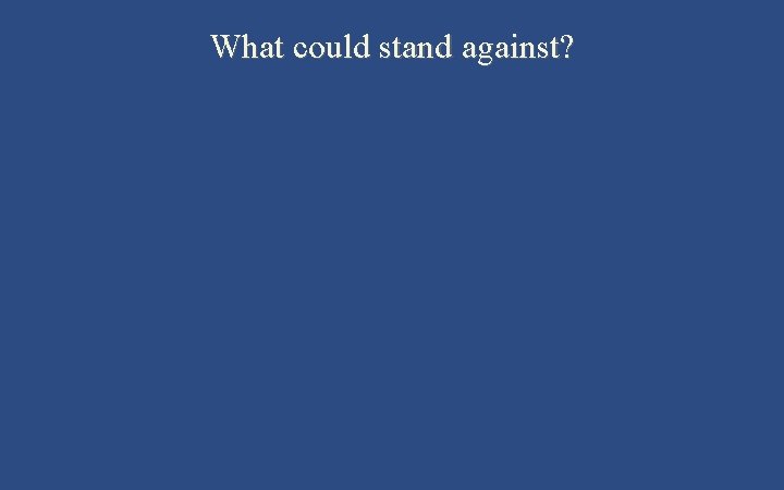 What could stand against? 