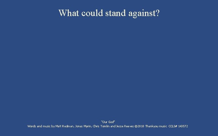 What could stand against? “Our God” Words and music by Matt Redman, Jonas Myrin,