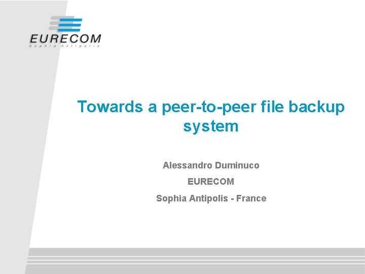 Towards a peer-to-peer file backup system Alessandro Duminuco EURECOM Sophia Antipolis - France 