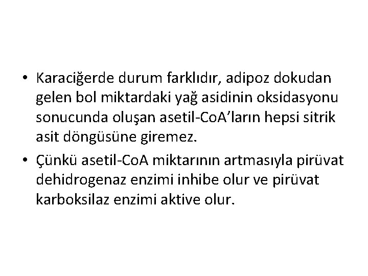 • Karaciğerde durum farklıdır, adipoz dokudan gelen bol miktardaki yağ asidinin oksidasyonu sonucunda • Karaciğerde durum farklıdır, adipoz dokudan gelen bol miktardaki yağ asidinin oksidasyonu sonucunda