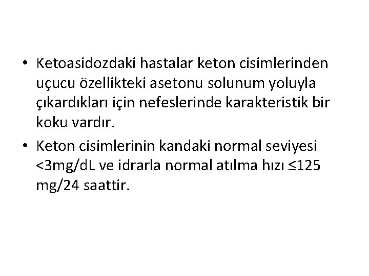 • Ketoasidozdaki hastalar keton cisimlerinden uçucu özellikteki asetonu solunum yoluyla çıkardıkları için nefeslerinde • Ketoasidozdaki hastalar keton cisimlerinden uçucu özellikteki asetonu solunum yoluyla çıkardıkları için nefeslerinde