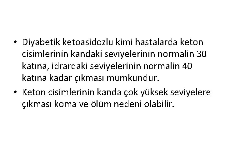 • Diyabetik ketoasidozlu kimi hastalarda keton cisimlerinin kandaki seviyelerinin normalin 30 katına, idrardaki • Diyabetik ketoasidozlu kimi hastalarda keton cisimlerinin kandaki seviyelerinin normalin 30 katına, idrardaki