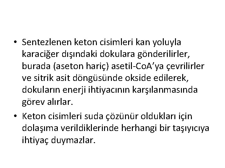 • Sentezlenen keton cisimleri kan yoluyla karaciğer dışındaki dokulara gönderilirler, burada (aseton hariç) • Sentezlenen keton cisimleri kan yoluyla karaciğer dışındaki dokulara gönderilirler, burada (aseton hariç)