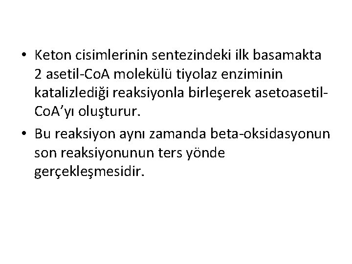 • Keton cisimlerinin sentezindeki ilk basamakta 2 asetil-Co. A molekülü tiyolaz enziminin katalizlediği • Keton cisimlerinin sentezindeki ilk basamakta 2 asetil-Co. A molekülü tiyolaz enziminin katalizlediği