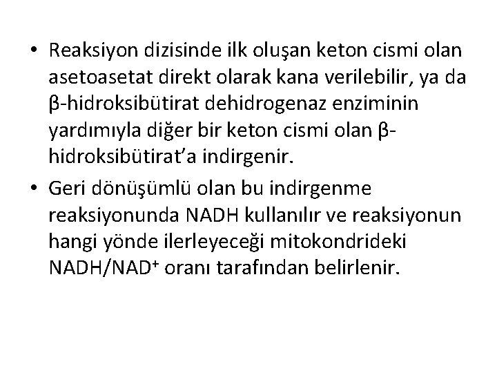 • Reaksiyon dizisinde ilk oluşan keton cismi olan asetoasetat direkt olarak kana verilebilir, • Reaksiyon dizisinde ilk oluşan keton cismi olan asetoasetat direkt olarak kana verilebilir,