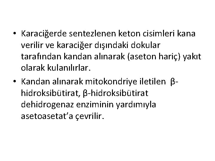 • Karaciğerde sentezlenen keton cisimleri kana verilir ve karaciğer dışındaki dokular tarafından kandan • Karaciğerde sentezlenen keton cisimleri kana verilir ve karaciğer dışındaki dokular tarafından kandan