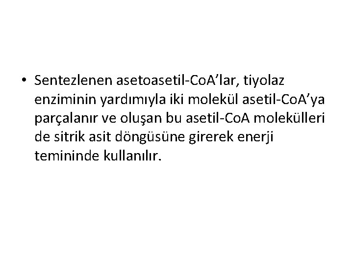 • Sentezlenen asetoasetil-Co. A’lar, tiyolaz enziminin yardımıyla iki molekül asetil-Co. A’ya parçalanır ve • Sentezlenen asetoasetil-Co. A’lar, tiyolaz enziminin yardımıyla iki molekül asetil-Co. A’ya parçalanır ve