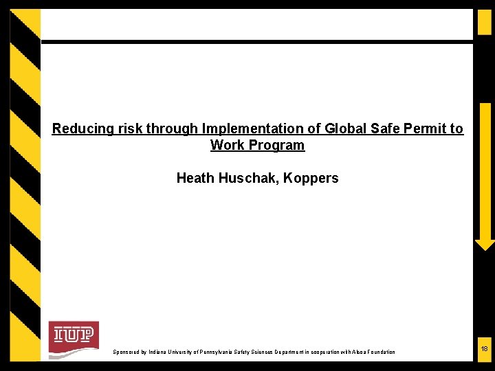 Reducing risk through Implementation of Global Safe Permit to Work Program Heath Huschak, Koppers